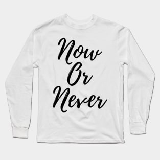 Now Or Never Long Sleeve T-Shirt
